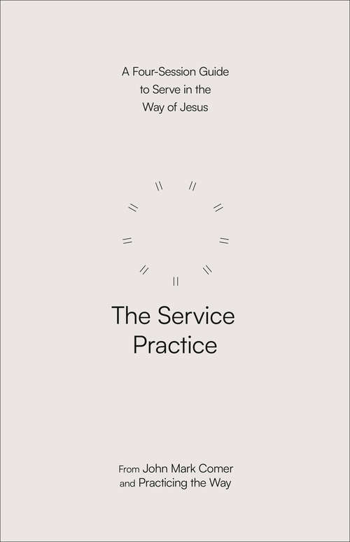 Book cover of The Service Practice: A Four-Session Guide to Serve in the Way of Jesus