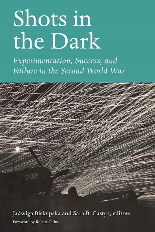 Book cover of Shots in the Dark: Experimentation, Success, and Failure in the Second World War (1) (World War II: The Global, Human, and Ethical Dimension)