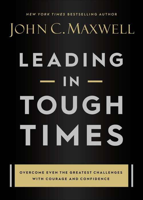 Book cover of Leading in Tough Times: Overcome Even the Greatest Challenges with Courage and Confidence