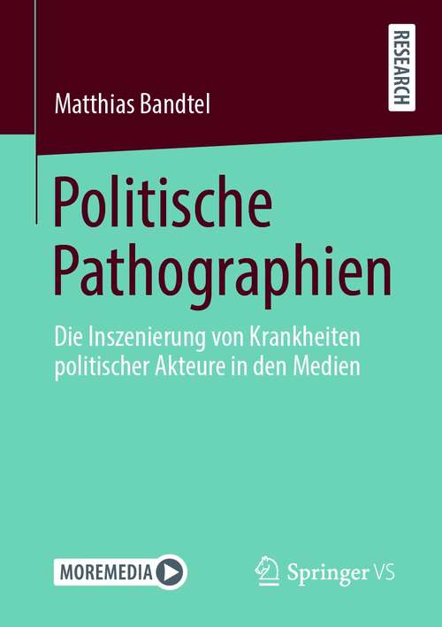 Book cover of Politische Pathographien: Die Inszenierung von Krankheiten politischer Akteure in den Medien (1. Aufl. 2021)