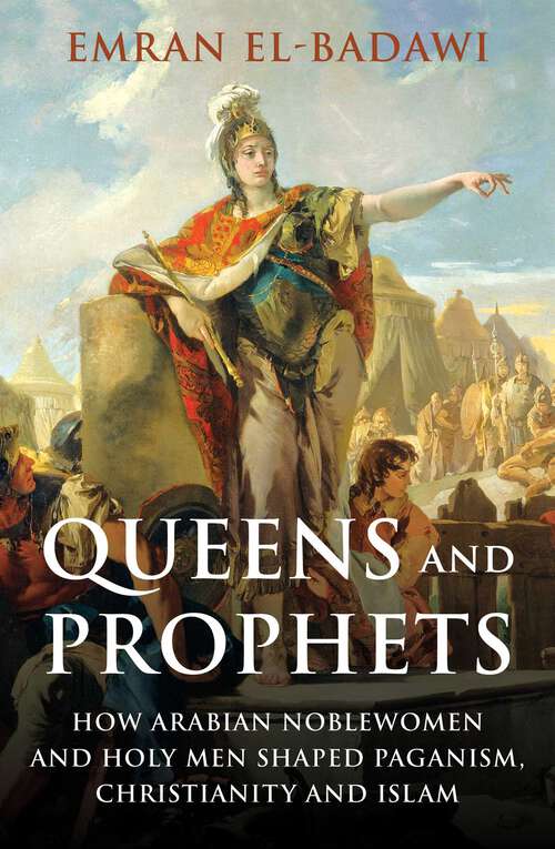 Book cover of Queens and Prophets: How Arabian Noblewomen and Holy Men Shaped Paganism, Christianity and Islam