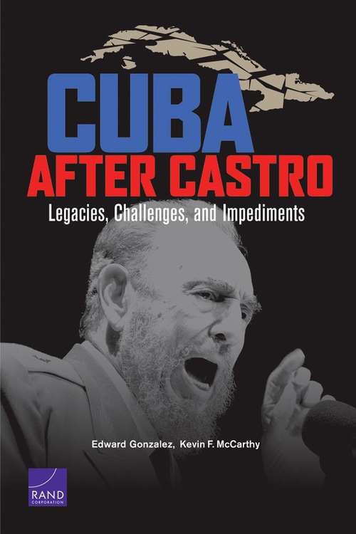 Cuba After Castro: Legacies, Challenges, and Impediments