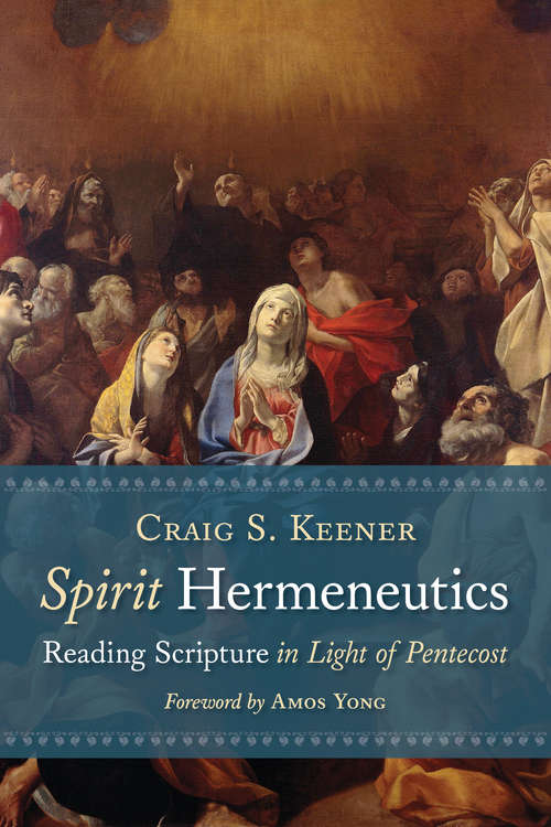 Spirit Hermeneutics: Reading Scripture in Light of Pentecost