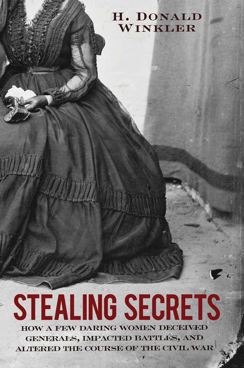 Book cover of Stealing Secrets: How a Few Daring Women Deceived Generals, Impacted Battles, and Altered the Course of the Civil War
