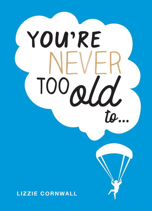 Book cover of You're Never Too Old to...: Over 100 Ways to Stay Young at Heart