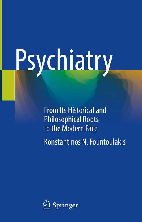 Book cover of Psychiatry: From Its Historical and Philosophical Roots to the Modern Face (1st ed. 2022)