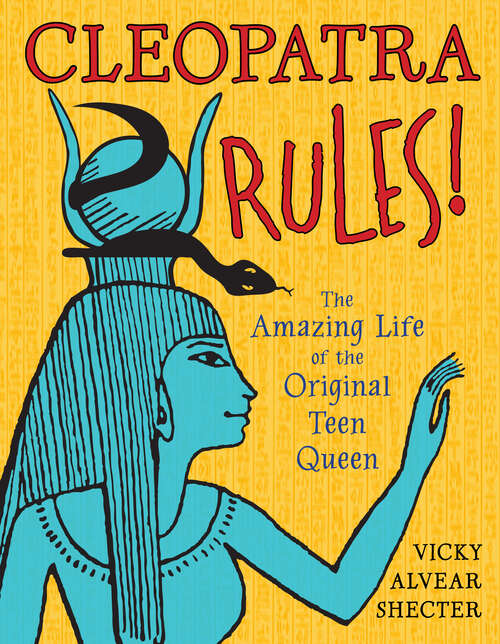 Book cover of Cleopatra Rules!: The Amazing Life of the Original Teen Queen
