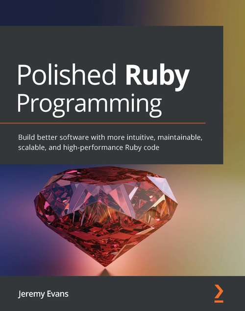 Book cover of Polished Ruby Programming: Build better software with more intuitive, maintainable, scalable, and high-performance Ruby code