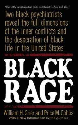 Black Rage: Two Black Psychiatrists Reveal the Full Dimensions of the Inner Conflicts and the Desperation of Black Life in the United States