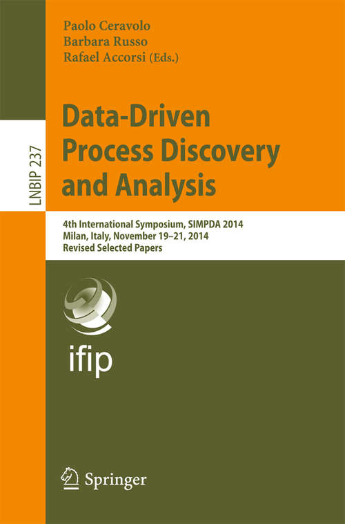 Book cover of Data-Driven Process Discovery and Analysis: 4th International Symposium, SIMPDA 2014, Milan, Italy, November 19-21, 2014, Revised Selected Papers (Lecture Notes in Business Information Processing #237)