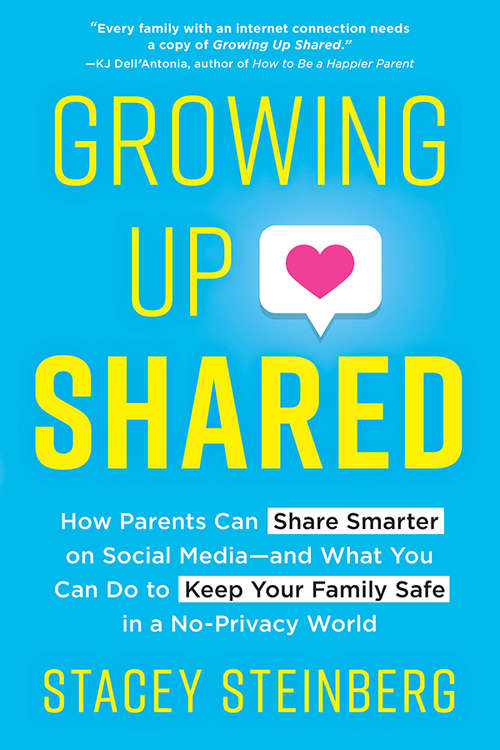 Book cover of Growing Up Shared: How Parents Can Share Smarter on Social Media-and What You Can Do to Keep Your Family Safe in a No-Privacy World
