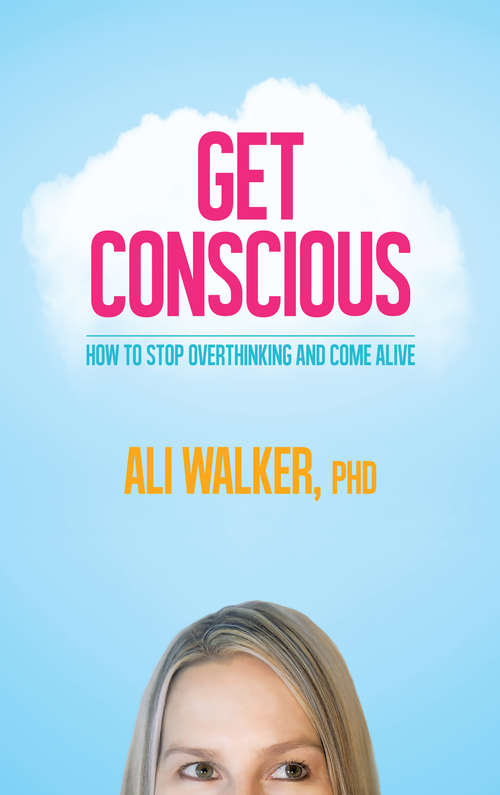 Book cover of Get Conscious: How to Stop Overthinking and Come Alive