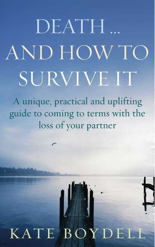 Book cover of Death... And How To Survive It: A unique, practical and uplifting guide to coming to terms with the loss of your partner