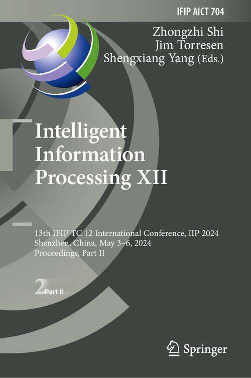 Book cover of Intelligent Information Processing XII: 13th IFIP TC 12 International Conference, IIP 2024, Shenzhen, China, May 3–6, 2024, Proceedings, Part II (2024) (IFIP Advances in Information and Communication Technology #704)