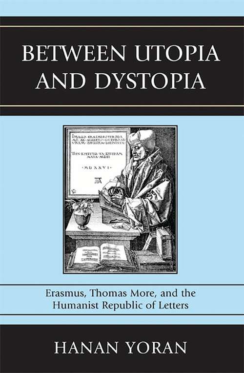 Book cover of Between Utopia and Dystopia: Erasmus, Thomas More, and the Humanist Republic of Letters