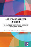 Artists and Markets in Music: The Political Economy of Music During the Covid Era and Beyond (Routledge Studies in the Economics of Business and Industry)