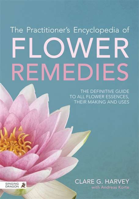 The Practitioner's Encyclopedia of Flower Remedies: The Definitive Guide to All Flower Essences, their Making and Uses