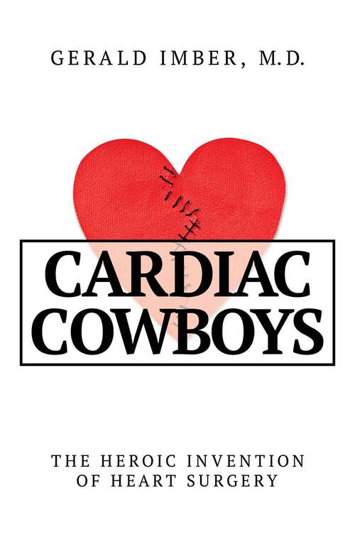 Book cover of Cardiac Cowboys: The Heroic Invention of Heart Surgery