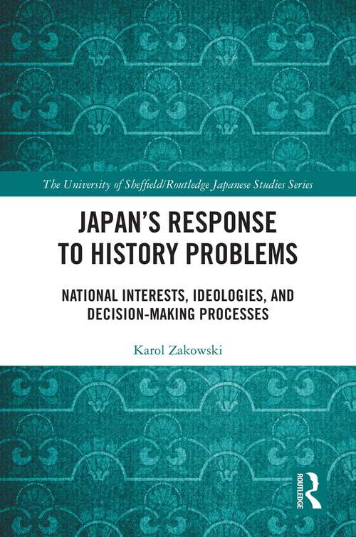 Book cover of Japan’s Response to History Problems: National Interests, Ideologies, and Decision-Making Processes (1) (The University of Sheffield/Routledge Japanese Studies Series)