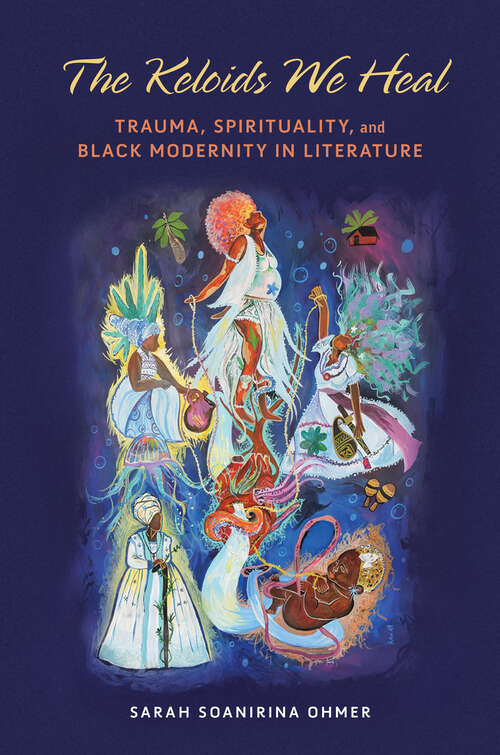 Book cover of The Keloids We Heal: Trauma, Spirituality, and Black Modernity in Literature (Transformations: Womanist studies)