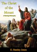 The Christ of the Mount: A Working Philosophy