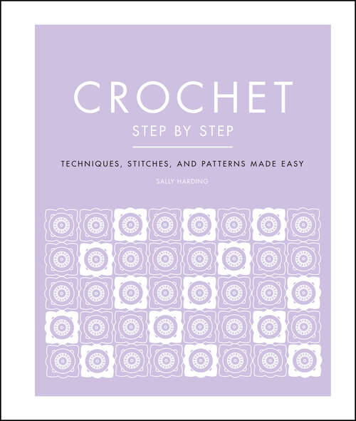 Book cover of Crochet Step by Step: Techniques, Stitches, and Patterns Made Easy (DK Step by Step)