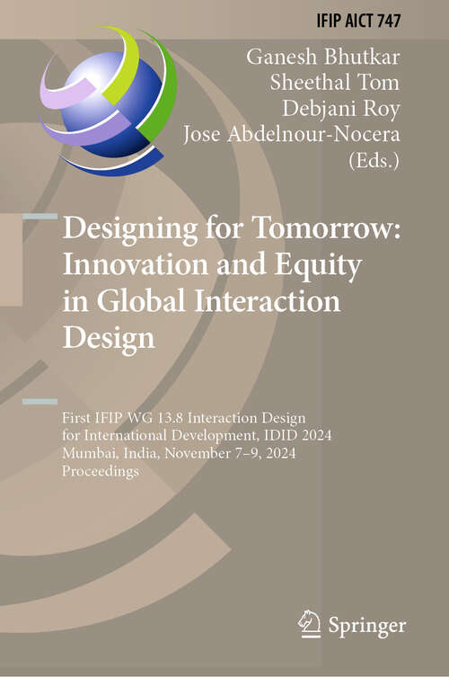 Book cover of Designing for Tomorrow: First IFIP WG 13.8 Interaction Design for International Development, IDID 2024, Mumbai, India, November 7–9, 2024, Proceedings (IFIP Advances in Information and Communication Technology #747)