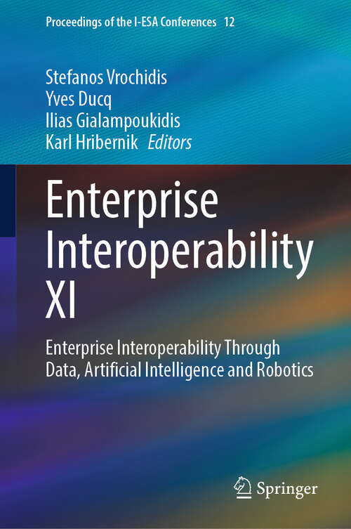Book cover of Enterprise Interoperability XI: Enterprise Interoperability Through Data, Artificial Intelligence and Robotics (Proceedings of the I-ESA Conferences #12)