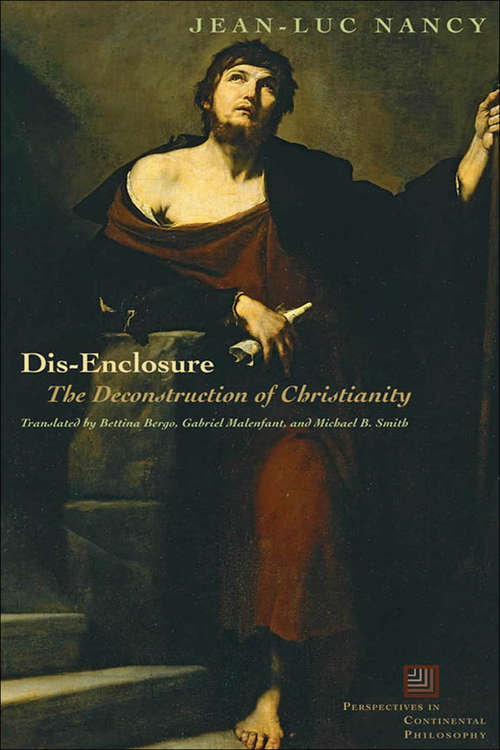 Dis-Enclosure: The Deconstruction of Christianity (Perspectives in Continental Philosophy)