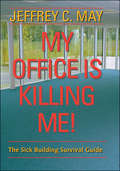 My Office Is Killing Me!: The Sick Building Survival Guide