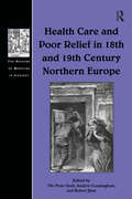 Health Care and Poor Relief in 18th and 19th Century Northern Europe (The History of Medicine in Context)