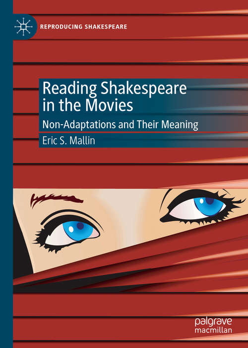 Reading Shakespeare in the Movies: Non-Adaptations and Their Meaning (Reproducing Shakespeare)