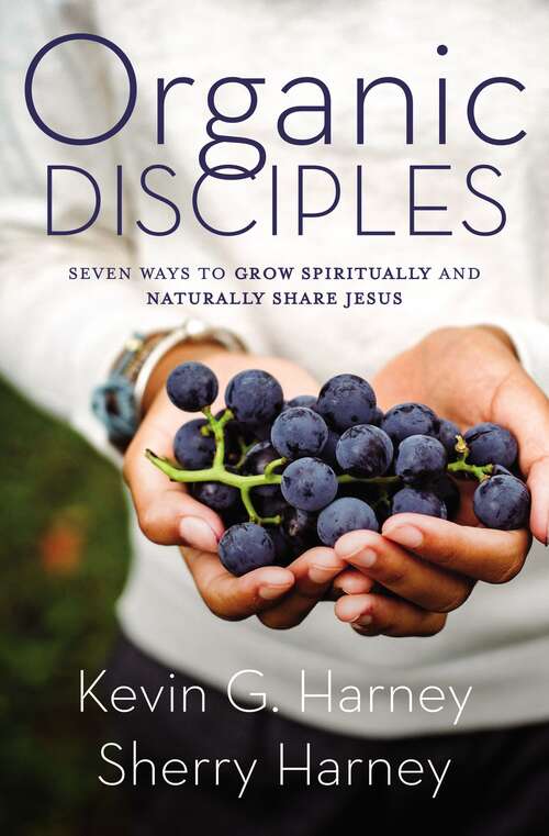 Book cover of Organic Disciples: Seven Ways to Grow Spiritually and Naturally Share Jesus