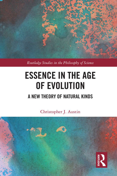 Essence in the Age of Evolution: A New Theory of Natural Kinds (Routledge Studies in the Philosophy of Science)
