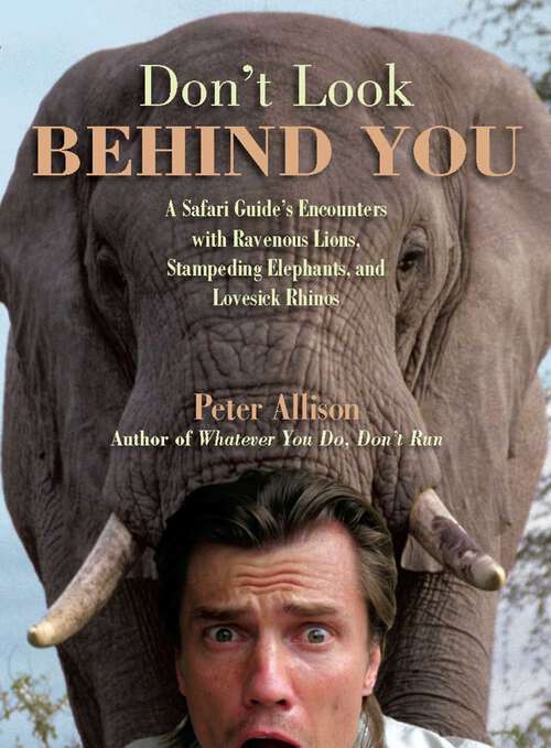 Book cover of Don't Look Behind You!: A Safari Guide's Encounters with Ravenous Lions, Stampeding Elephants, and Lovesick Rhinos