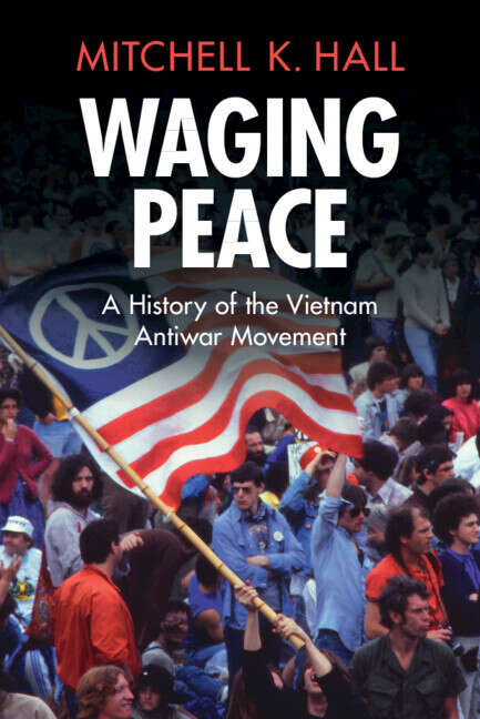 Book cover of Waging Peace: A History of the Vietnam Antiwar Movement (Military, War, and Society in Modern American History)
