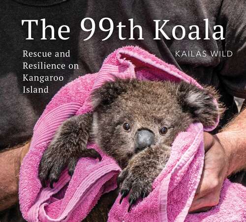Book cover of The 99th Koala: Rescue and resilience on Kangaroo Island