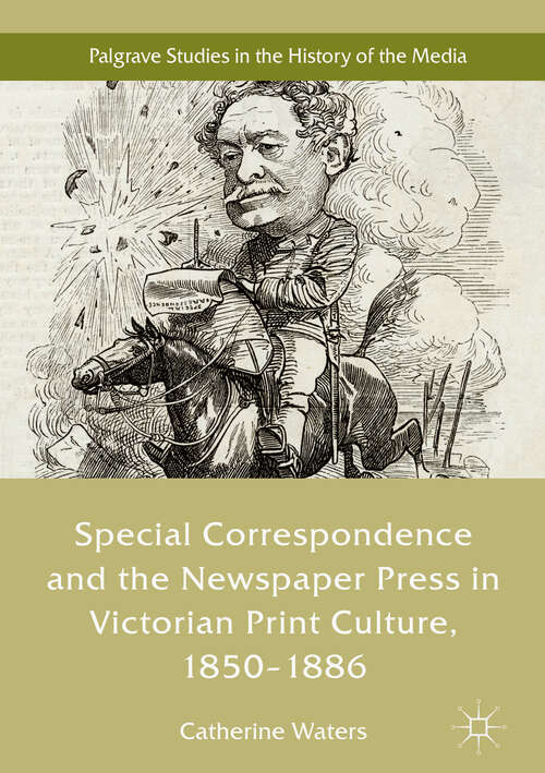 Book cover of Special Correspondence and the Newspaper Press in Victorian Print Culture, 1850–1886 (1st ed. 2019) (Palgrave Studies in the History of the Media)