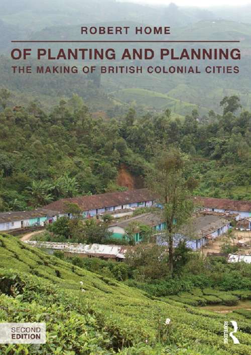 Of Planting and Planning: The making of British colonial cities (Planning, History and Environment Series)