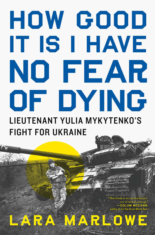 Book cover of How Good It Is I Have No Fear of Dying: Lieutenant Yulia Mykytenko's Fight for Ukraine