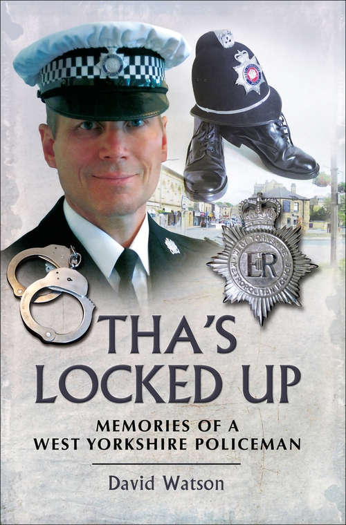 Tha's Locked Up: A West Yorkshire Policeman Remembers