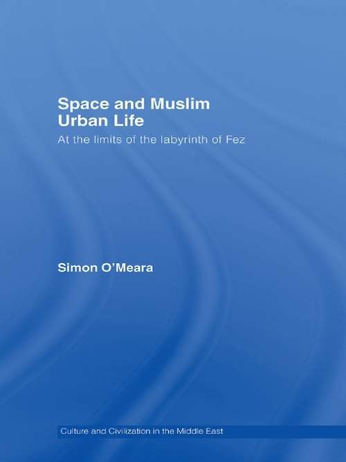 Book cover of Space and Muslim Urban Life: At the Limits of the Labyrinth of Fez (Culture and Civilization in the Middle East)