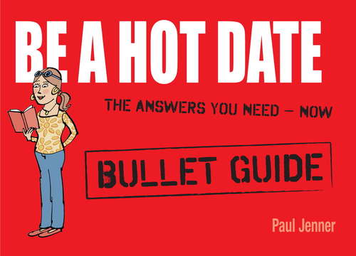 Book cover of Be a Hot Date: Bullet Guides