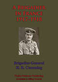 A Brigadier In France – 1917-1918