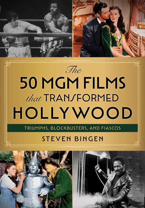 Book cover of 50 MGM Films That Transformed Hollywood: Triumphs, Blockbusters, and Fiascos