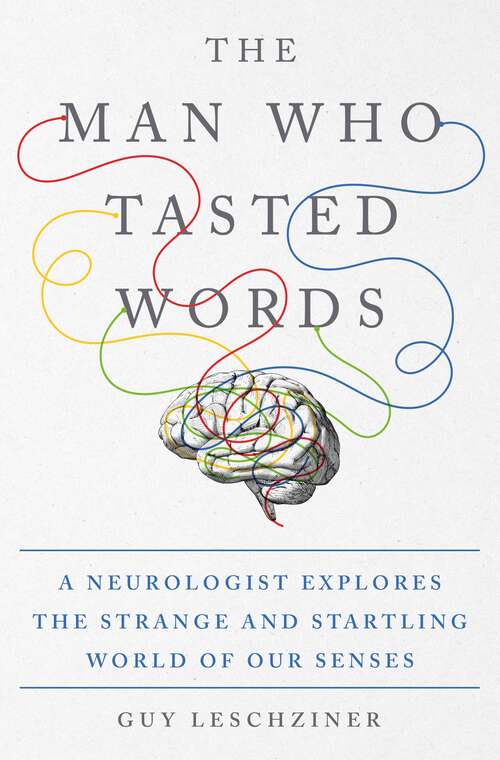 Book cover of The Man Who Tasted Words: A Neurologist Explores the Strange and Startling World of Our Senses