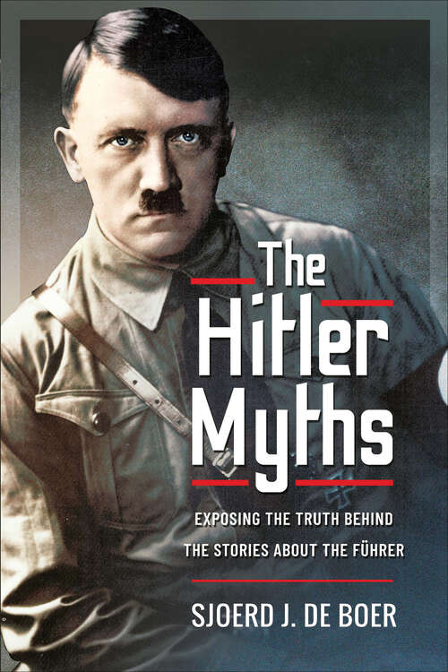 Book cover of The Hitler Myths: Exposing the Truth Behind the Stories About the Führer