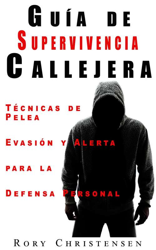 Book cover of Guía de Supervivencia Callejera: Técnicas de Pelea, Evasión y Alerta para la Defensa Personal