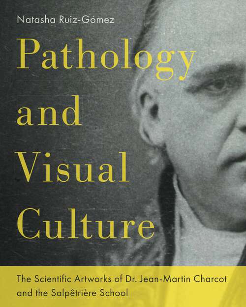 Book cover of Pathology and Visual Culture: The Scientific Artworks of Dr. Jean-Martin Charcot and the Salpêtrière School
