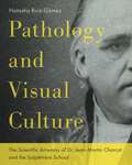 Book cover of Pathology and Visual Culture: The Scientific Artworks of Dr. Jean-Martin Charcot and the Salpêtrière School